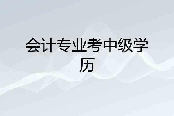 会计专业考中级学历