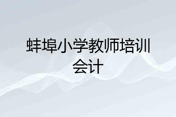 蚌埠小学教师培训会计
