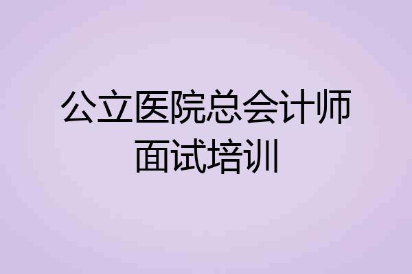 公立医院总会计师面试培训