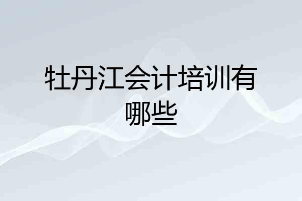牡丹江会计培训有哪些