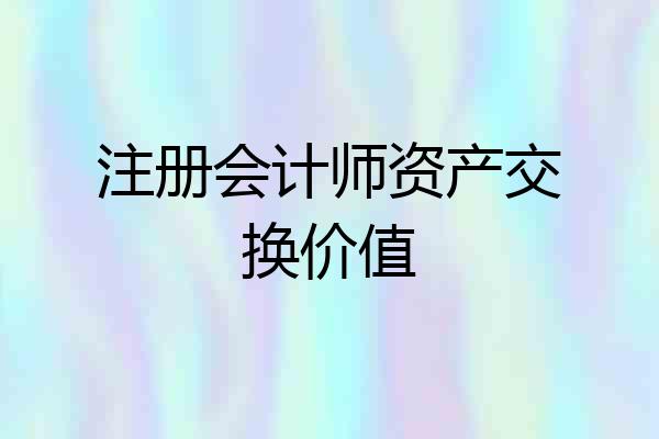 注册会计师资产交换价值