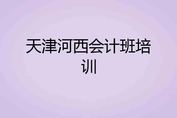 天津河西会计班培训