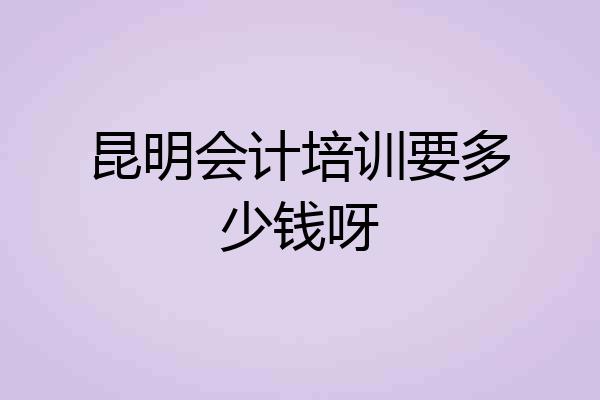 昆明会计培训要多少钱呀