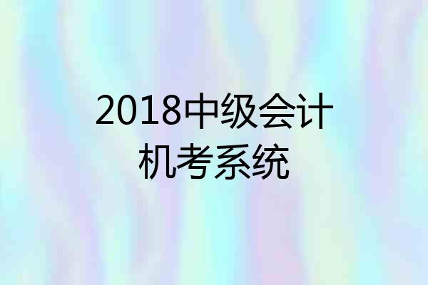 2018中级会计机考系统