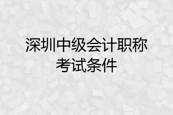 深圳中级会计职称考试条件