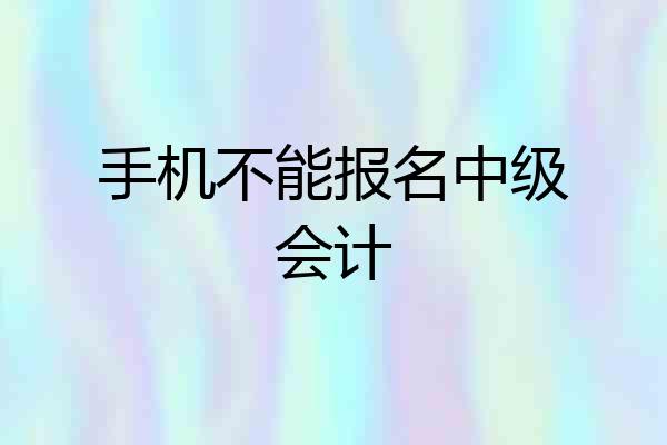 手机不能报名中级会计