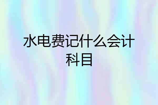 水电费记什么会计科目