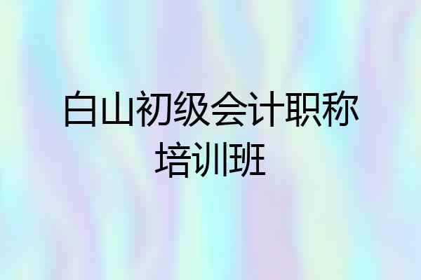 白山初级会计职称培训班