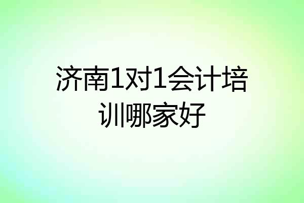 济南1对1会计培训哪家好