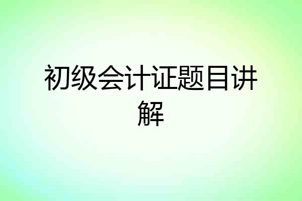初级会计证题目讲解