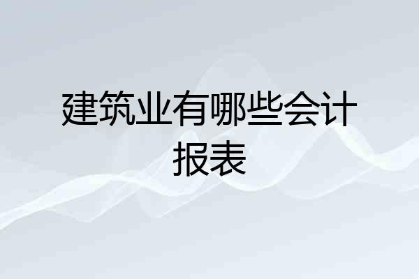 建筑业有哪些会计报表