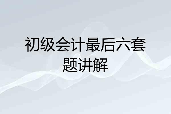 初级会计最后六套题讲解