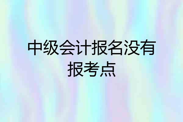 中级会计报名没有报考点