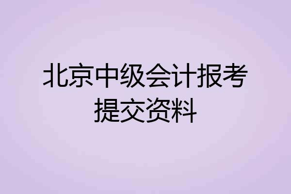 北京中级会计报考提交资料