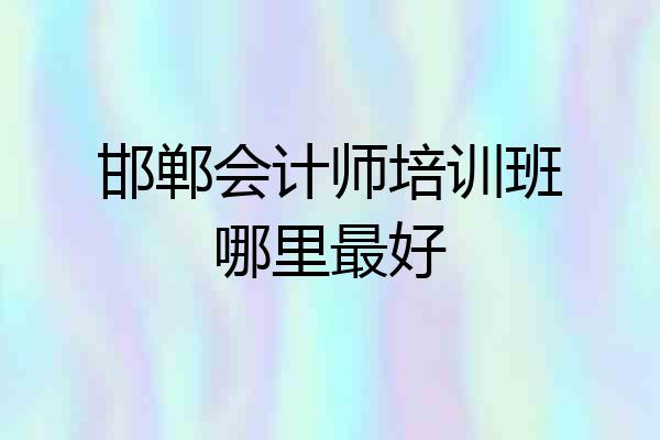 邯郸会计师培训班哪里最好
