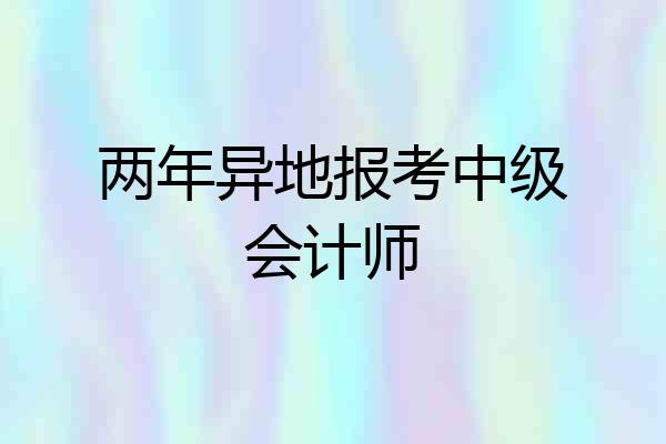 两年异地报考中级会计师