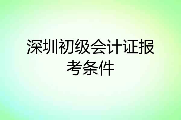 深圳初级会计证报考条件