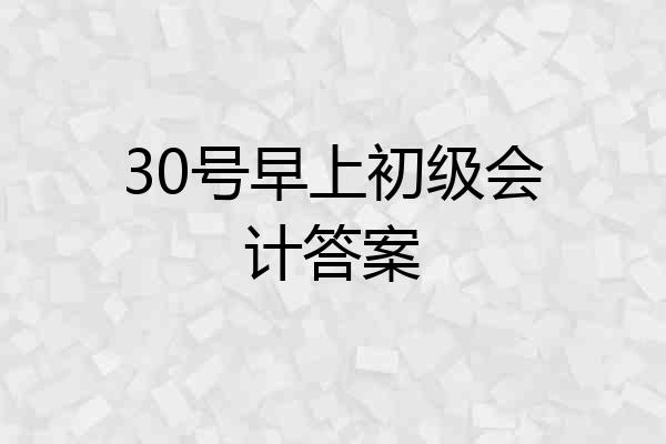 30号早上初级会计答案