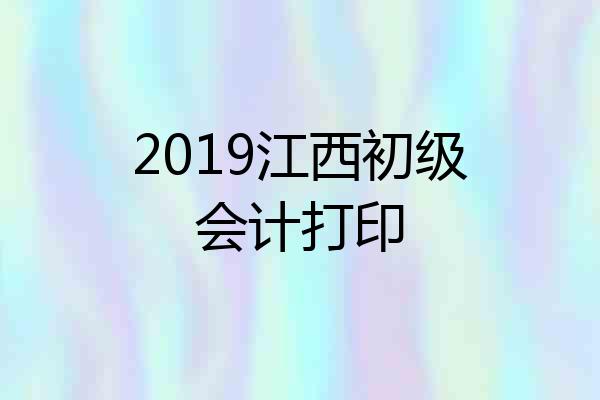 2019江西初级会计打印