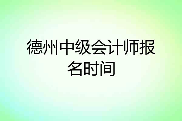 德州中级会计师报名时间