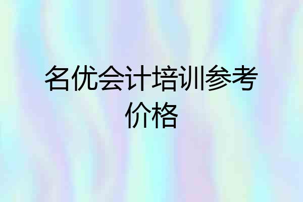 名优会计培训参考价格