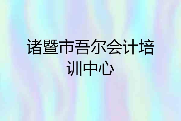 诸暨市吾尔会计培训中心