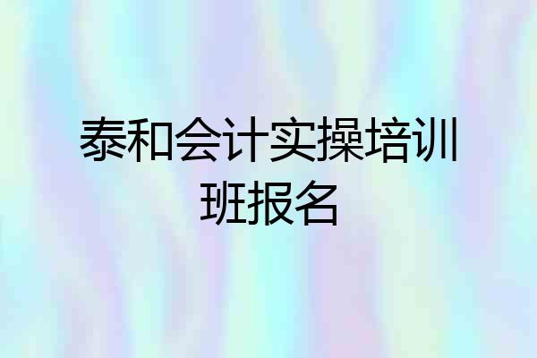 泰和会计实操培训班报名