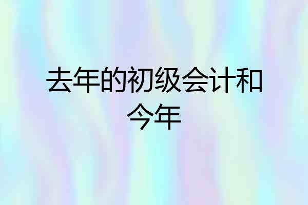 去年的初级会计和今年