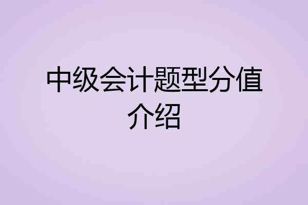 中级会计题型分值介绍
