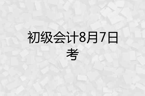 初级会计8月7日考