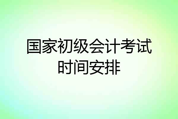 国家初级会计考试时间安排