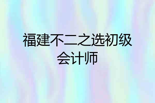 福建不二之选初级会计师