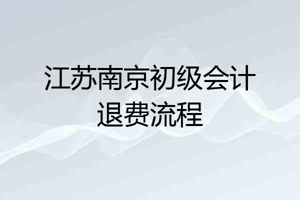 江苏南京初级会计退费流程
