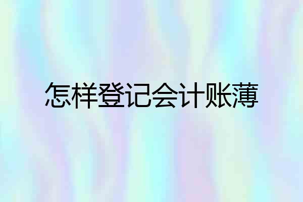 怎样登记会计账薄