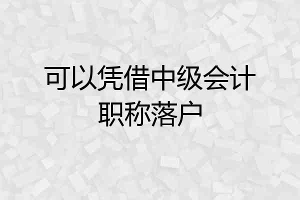 可以凭借中级会计职称落户