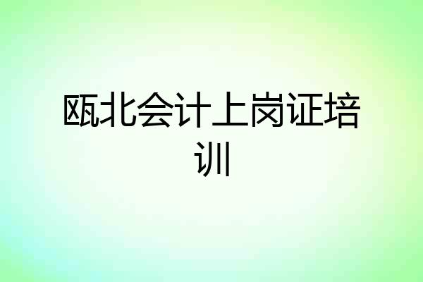 瓯北会计上岗证培训