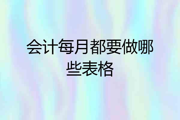 会计每月都要做哪些表格