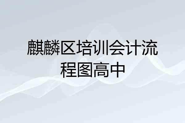 麒麟区培训会计流程图高中