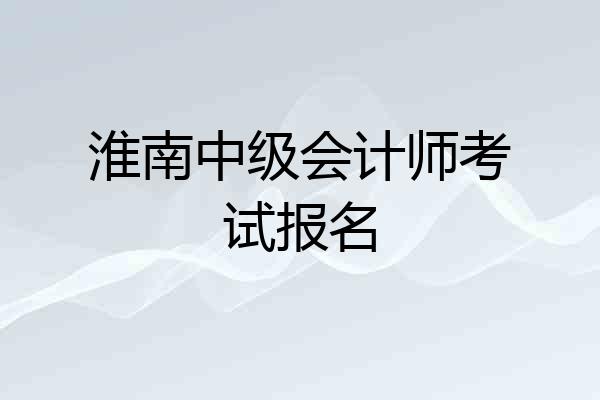 淮南中级会计师考试报名