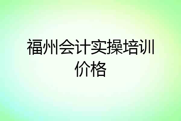 福州会计实操培训价格
