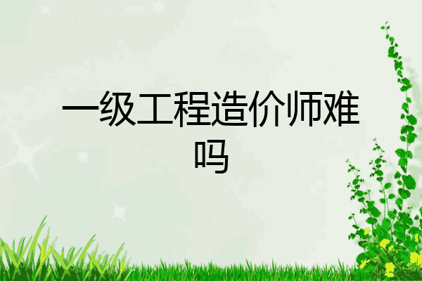 一级工程造价师难吗