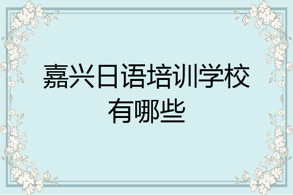 嘉兴日语培训学校有哪些
