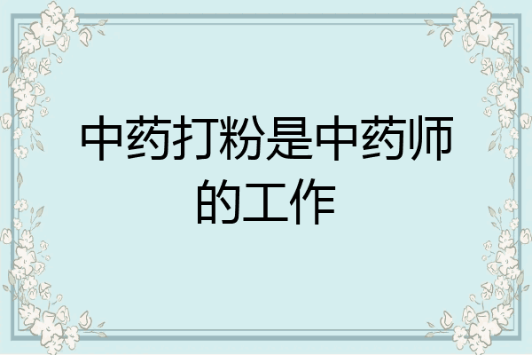 中药打粉是中药师的工作