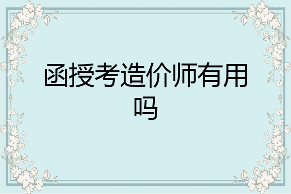 函授考造价师有用吗