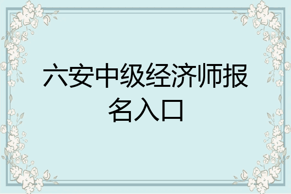 六安中级经济师报名入口