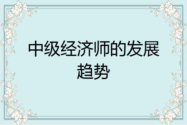 中级经济师的发展趋势