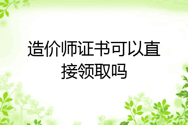 造价师证书可以直接领取吗