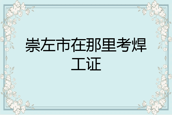 崇左市在那里考焊工证