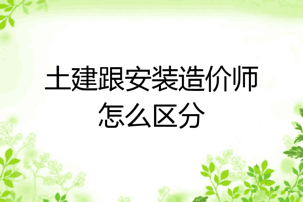 土建跟安装造价师怎么区分