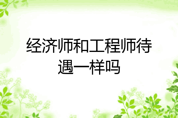 经济师和工程师待遇一样吗